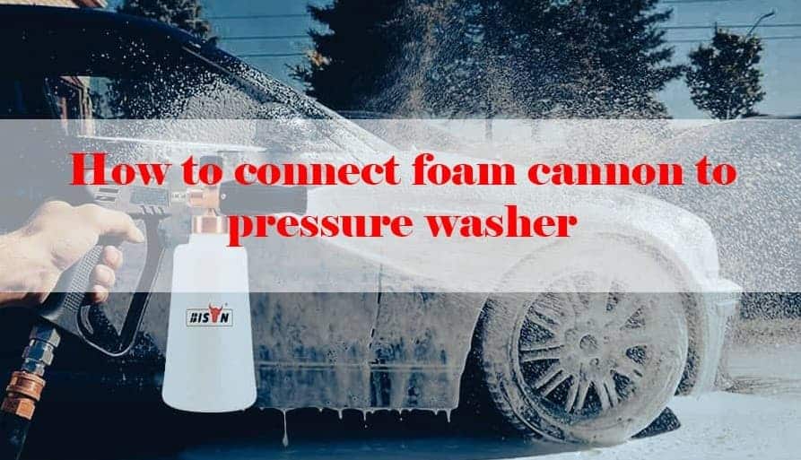 How to connect foam cannon to pressure washer
